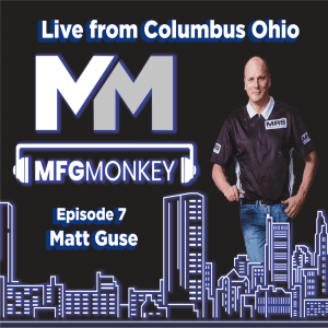 MFGMonkey Episode 7: Matt Guse - Fail Fast, Fix Fast, Forget Fast.