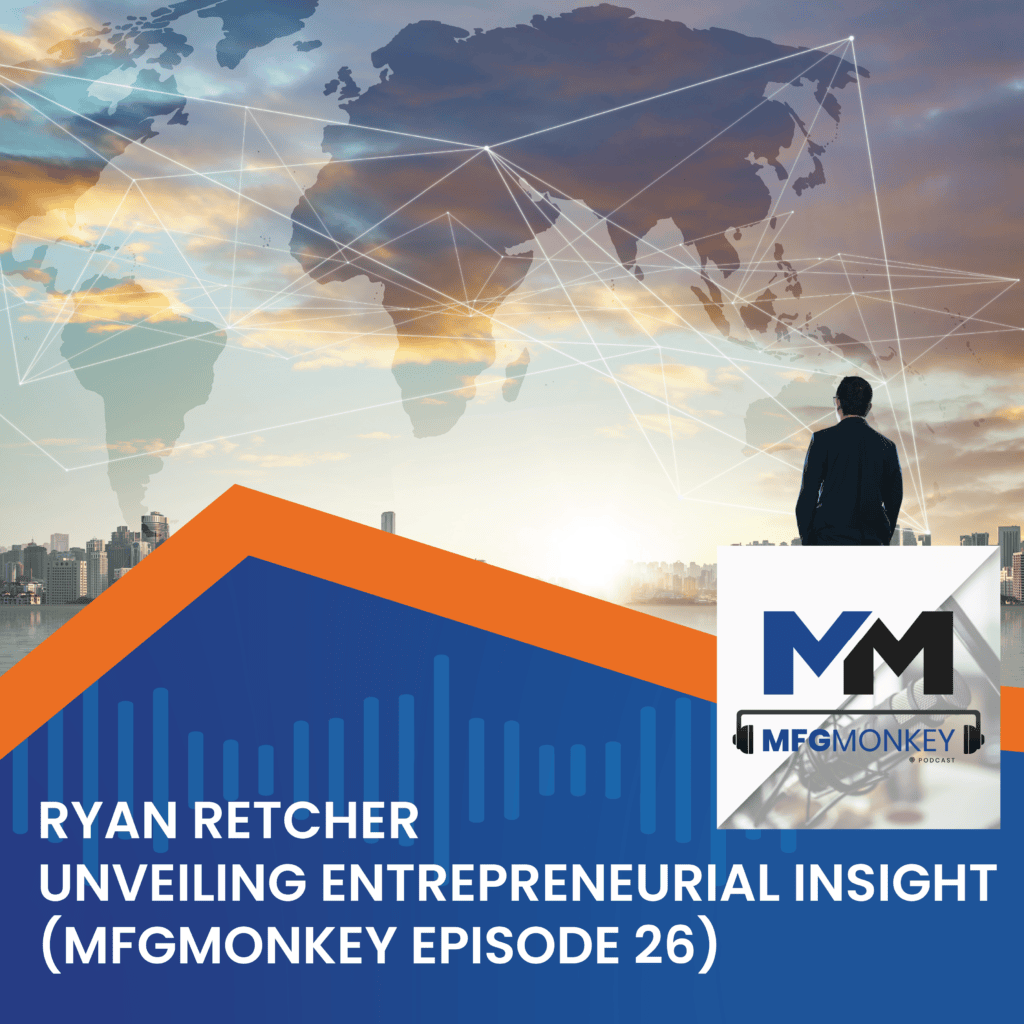 Unveiling Entrepreneurial Insight with Ryan Retcher (MFGMonkey Episode 26)