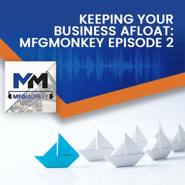 Keeping Your Business Afloat: MFGMonkey Episode 2