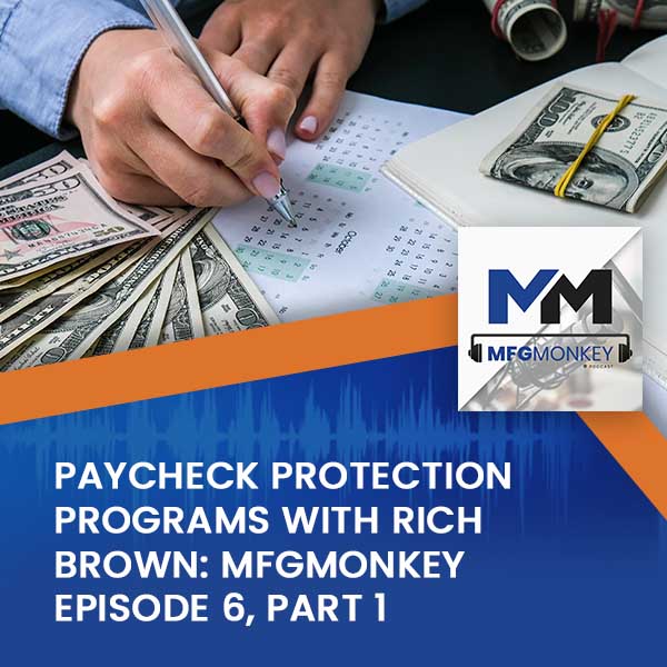 Paycheck Protection Programs With Rich Brown: MFGMonkey Episode 6, Part 1