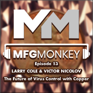 MFGMonkey Episode 13: Larry Cole & Victor Nicolov - The Future of Virus Control with Copper